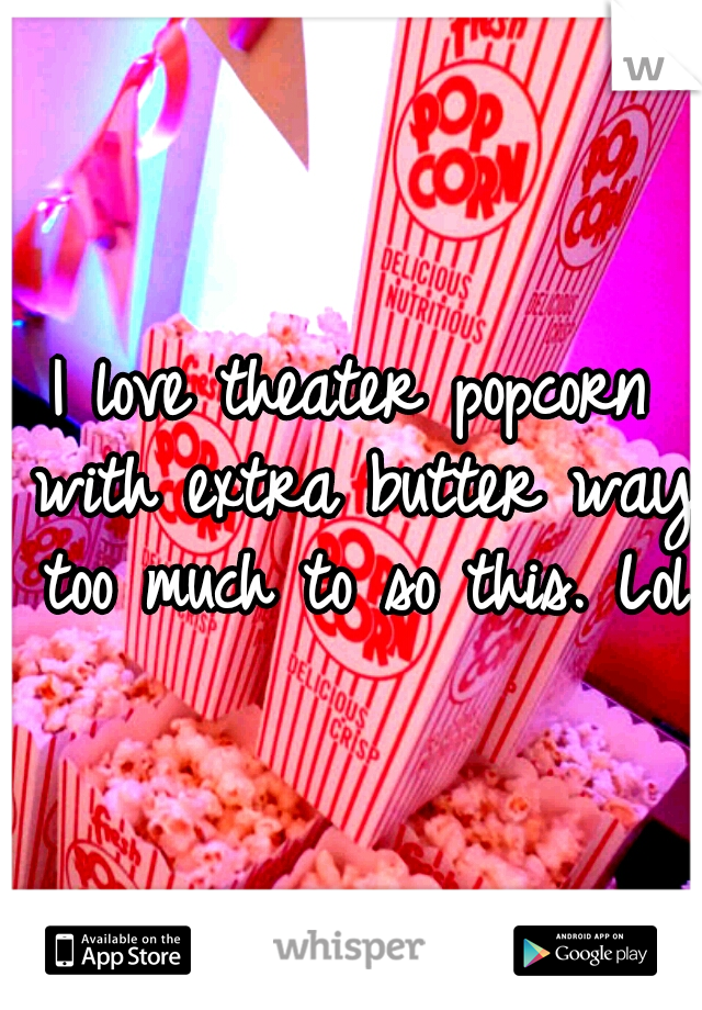 I love theater popcorn with extra butter way too much to so this. Lol