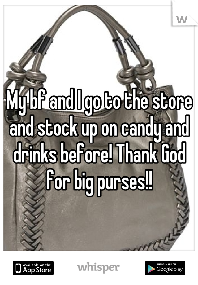 My bf and I go to the store and stock up on candy and drinks before! Thank God for big purses!!