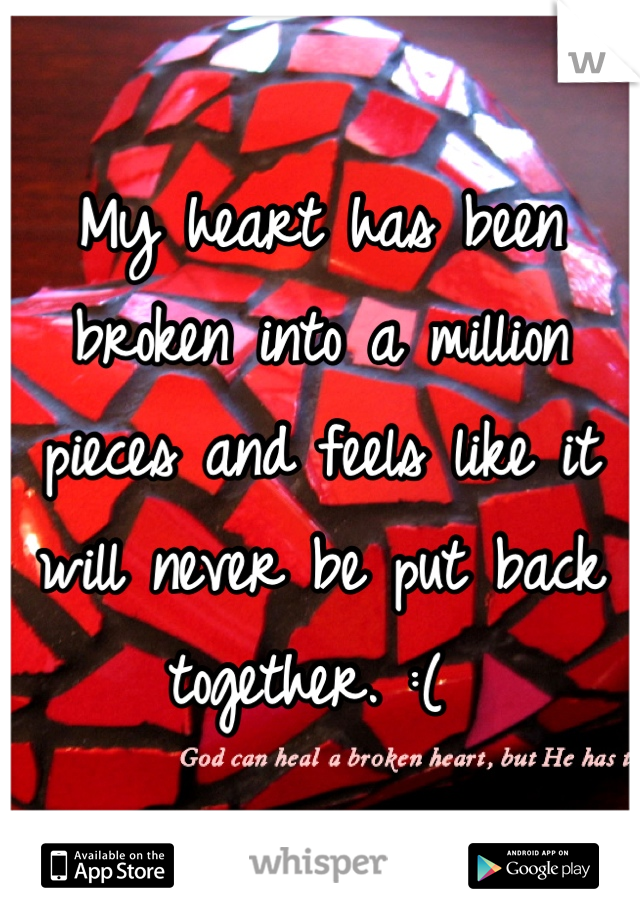My heart has been broken into a million pieces and feels like it will never be put back together. :( 