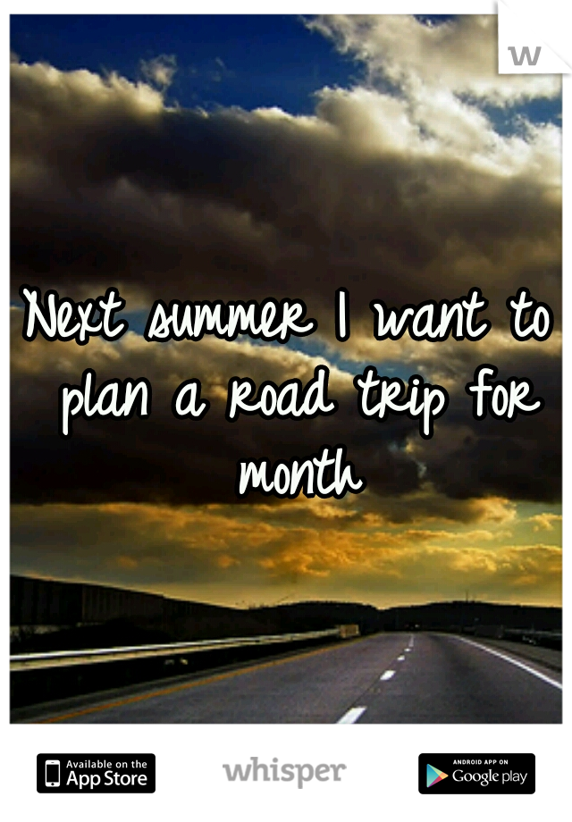 Next summer I want to plan a road trip for month