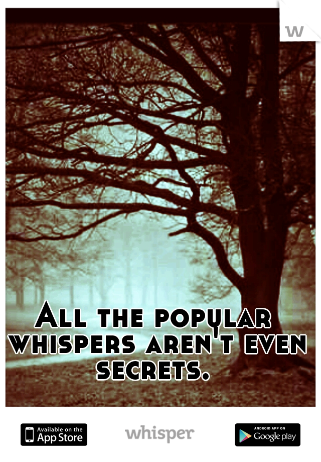 All the popular whispers aren't even secrets. 
