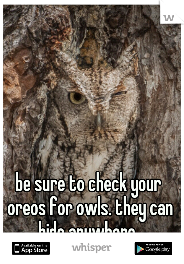 be sure to check your oreos for owls. they can hide anywhere. 