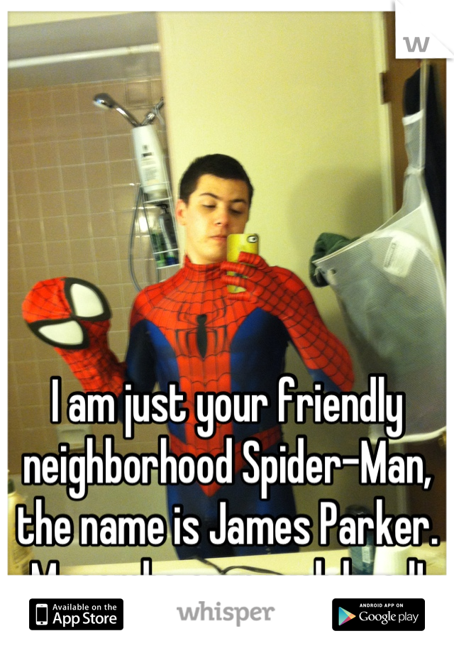 I am just your friendly neighborhood Spider-Man, the name is James Parker. Macombs own web head!