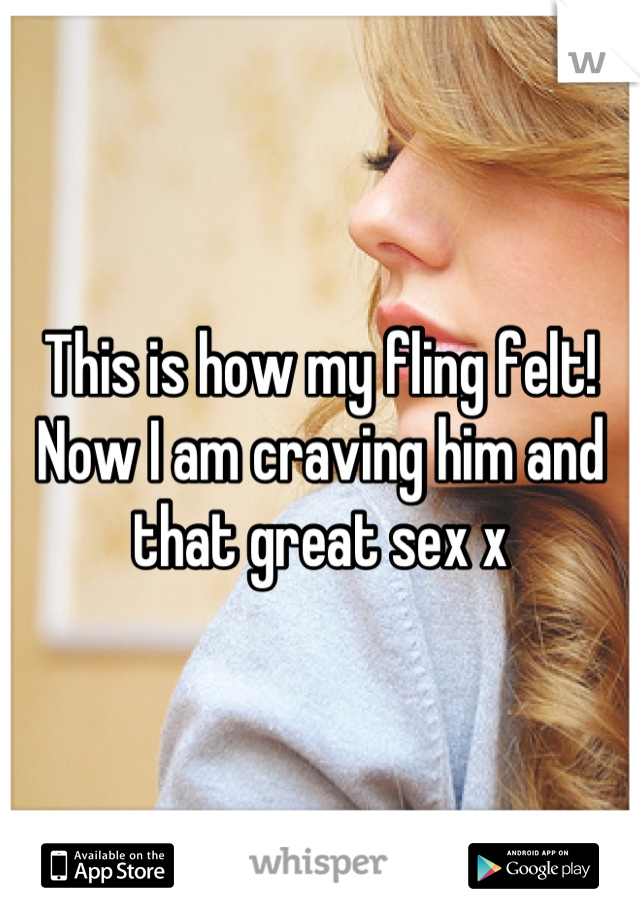 This is how my fling felt! 
Now I am craving him and that great sex x