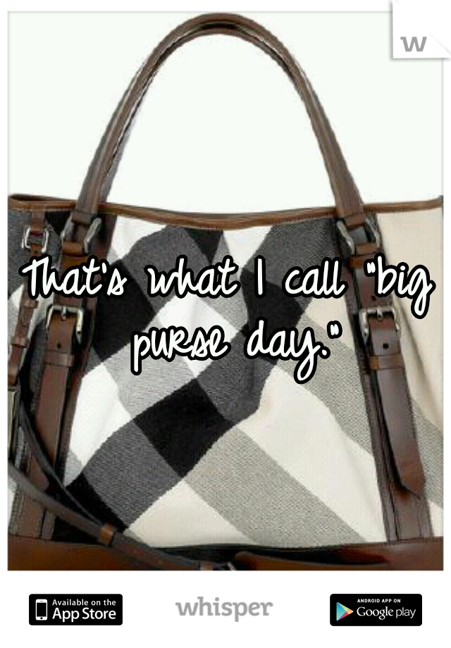 That's what I call "big purse day."