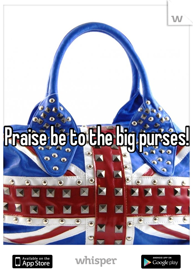 Praise be to the big purses!