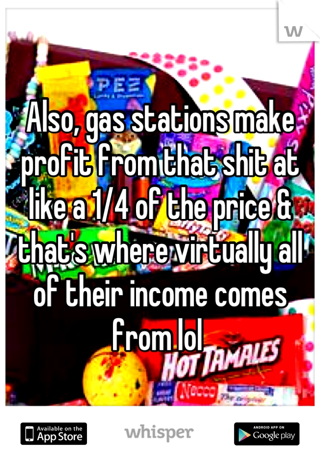 Also, gas stations make profit from that shit at like a 1/4 of the price & that's where virtually all of their income comes from lol 