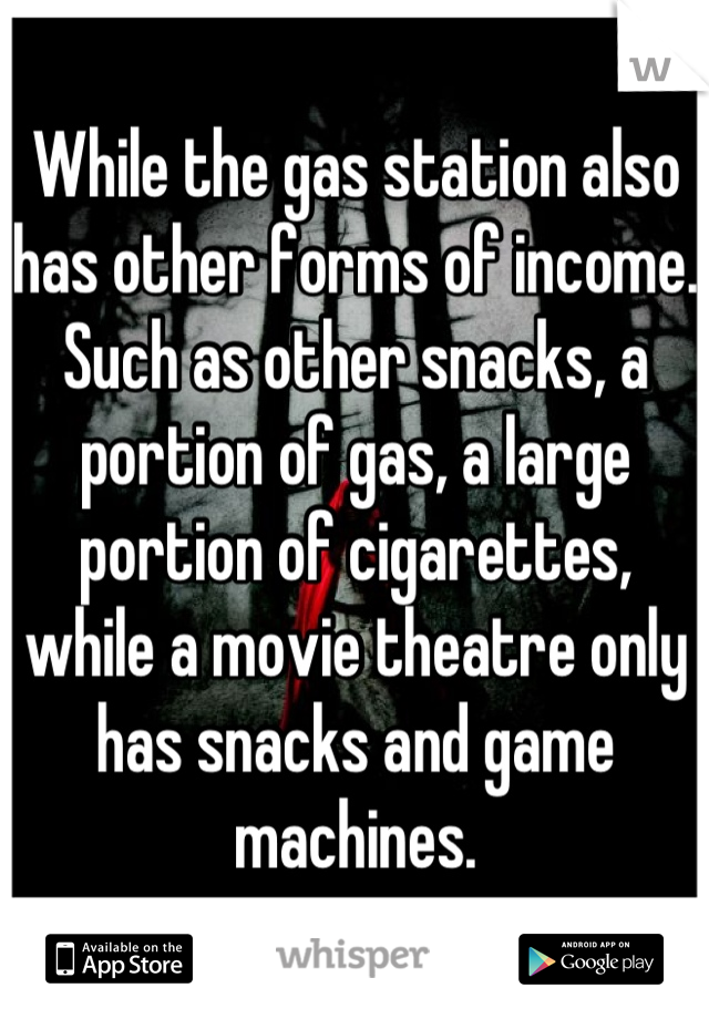 While the gas station also has other forms of income. Such as other snacks, a portion of gas, a large portion of cigarettes, while a movie theatre only has snacks and game machines.