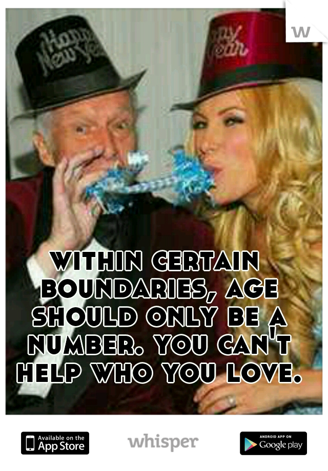 within certain boundaries, age should only be a number. you can't help who you love.