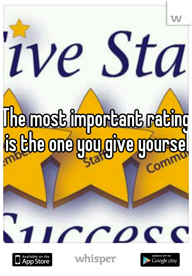 The most important rating is the one you give yourself