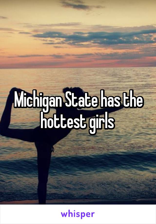 Michigan State has the hottest girls 