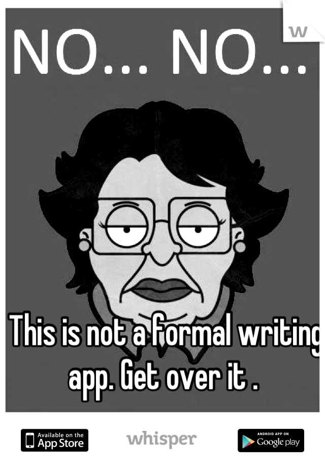 This is not a formal writing app. Get over it . 