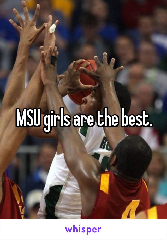 MSU girls are the best.