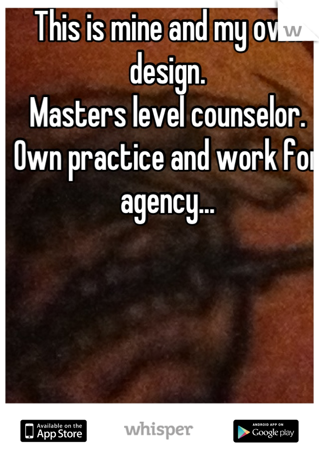 This is mine and my own design.
Masters level counselor.  Own practice and work for agency...