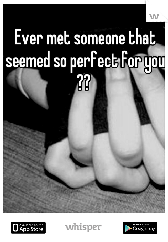 Ever met someone that seemed so perfect for you ?? 