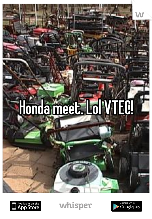 Honda meet. Lol VTEC!