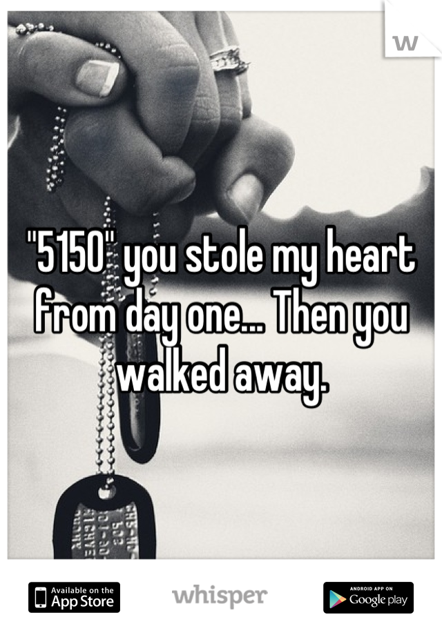 "5150" you stole my heart from day one... Then you walked away.