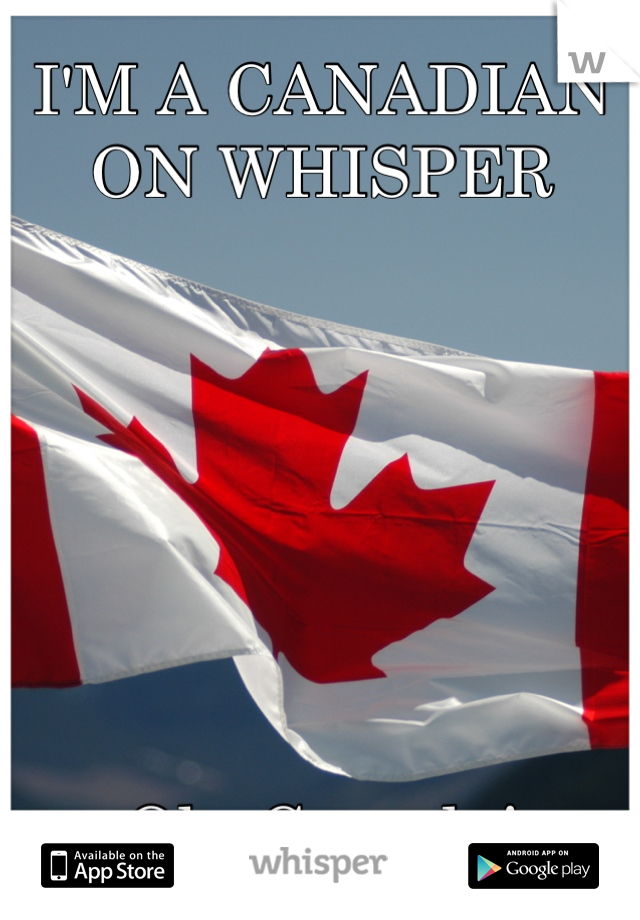I'M A CANADIAN ON WHISPER







Oh, Canada!