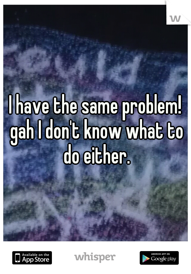 I have the same problem! gah I don't know what to do either.