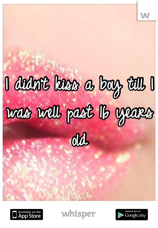I didn't kiss a boy till I was well past 16 years old