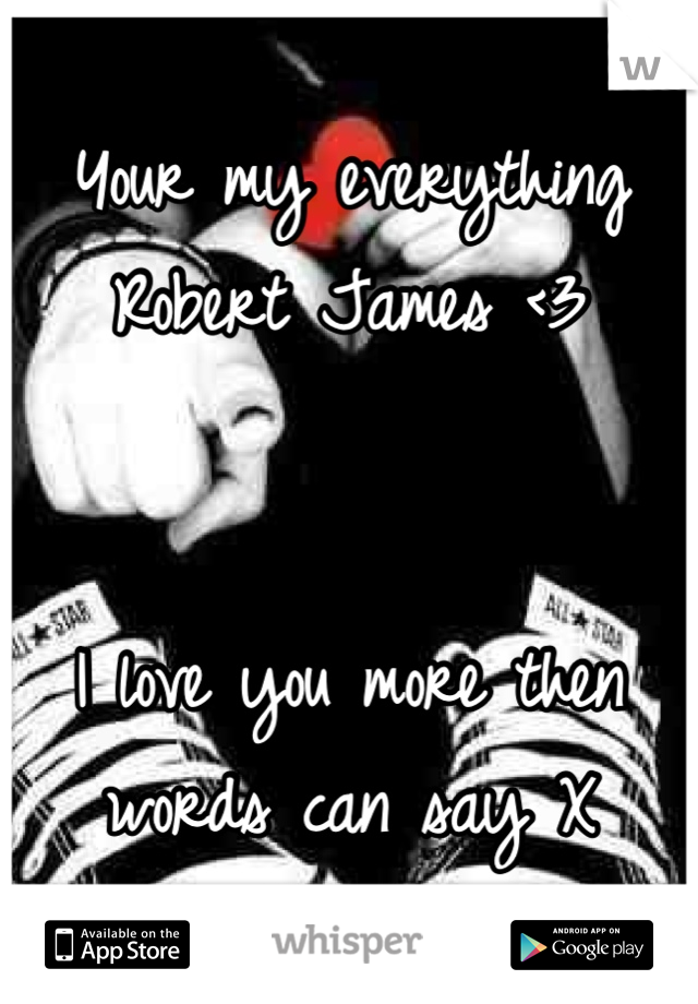 Your my everything Robert James <3 


I love you more then words can say X