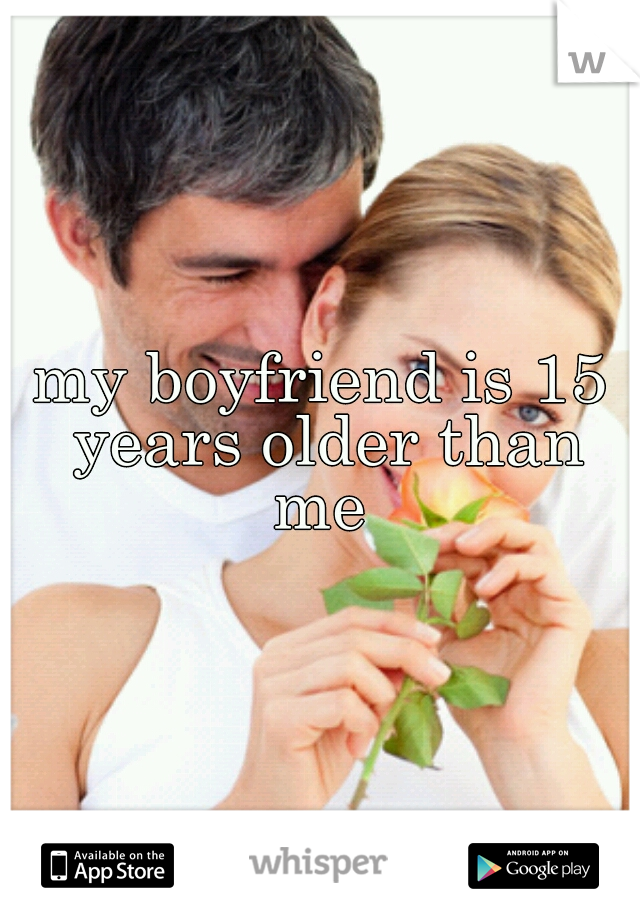 my boyfriend is 15 years older than me 