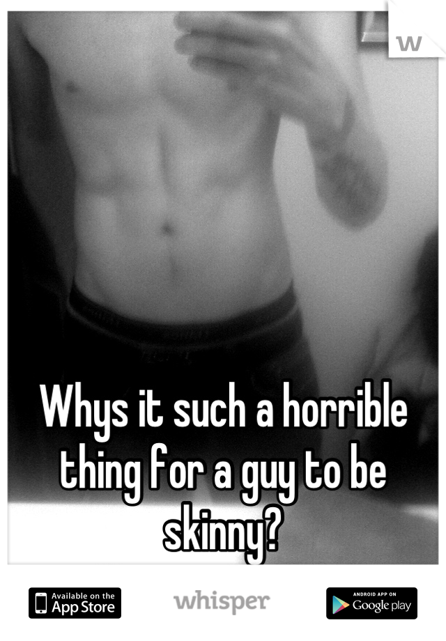 




Whys it such a horrible thing for a guy to be skinny?