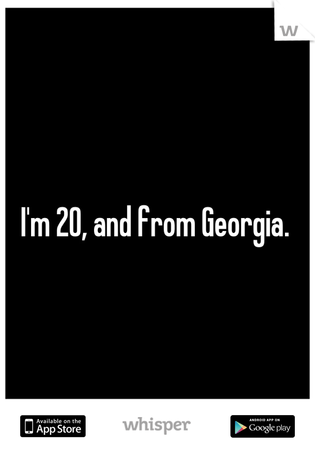 I'm 20, and from Georgia. 