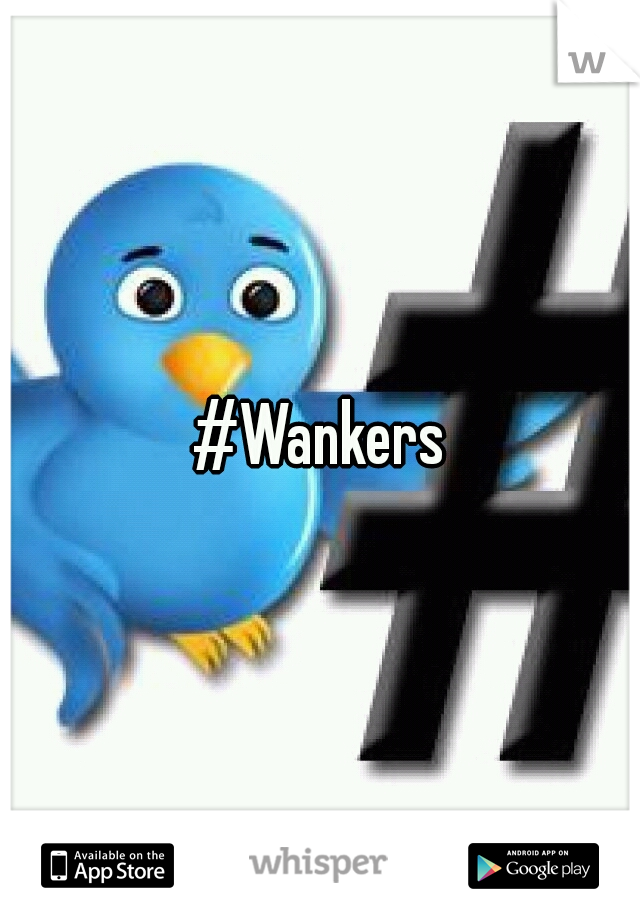 #Wankers