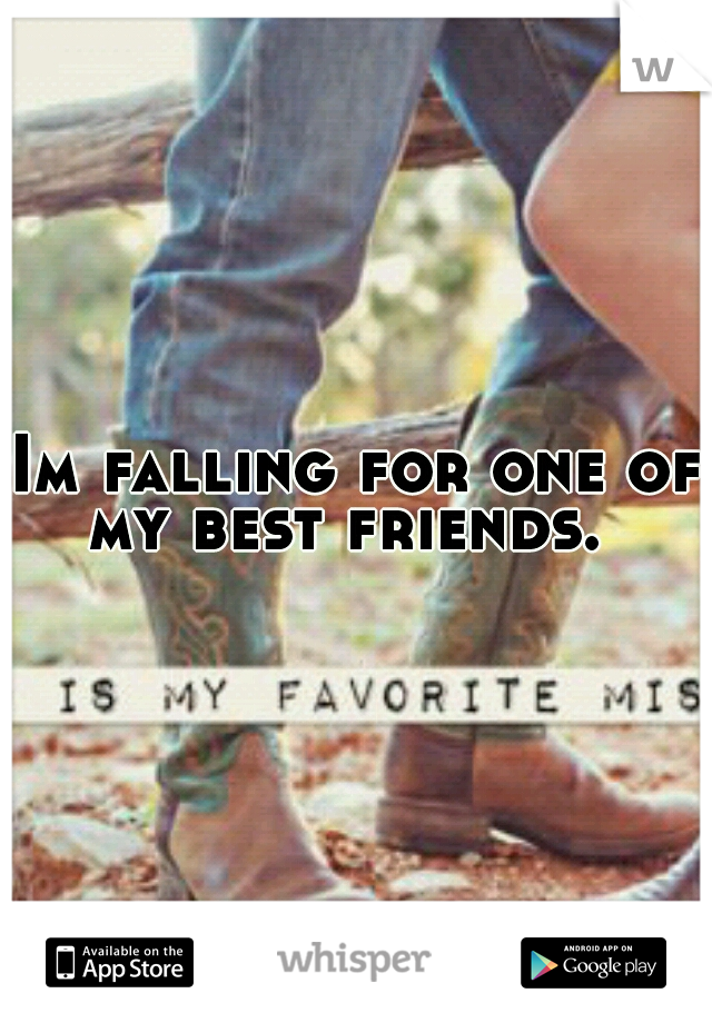 Im falling for one of my best friends.  