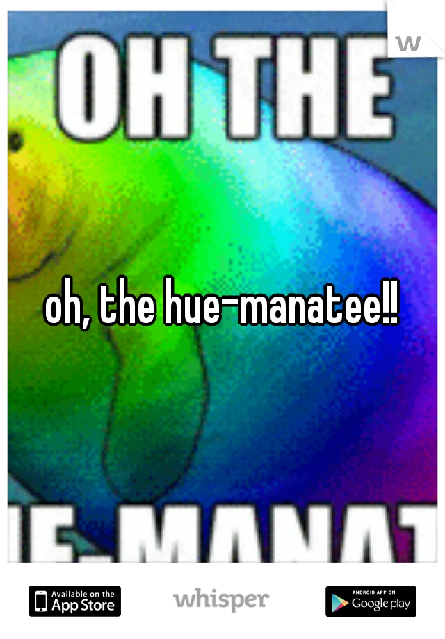 oh, the hue-manatee!!