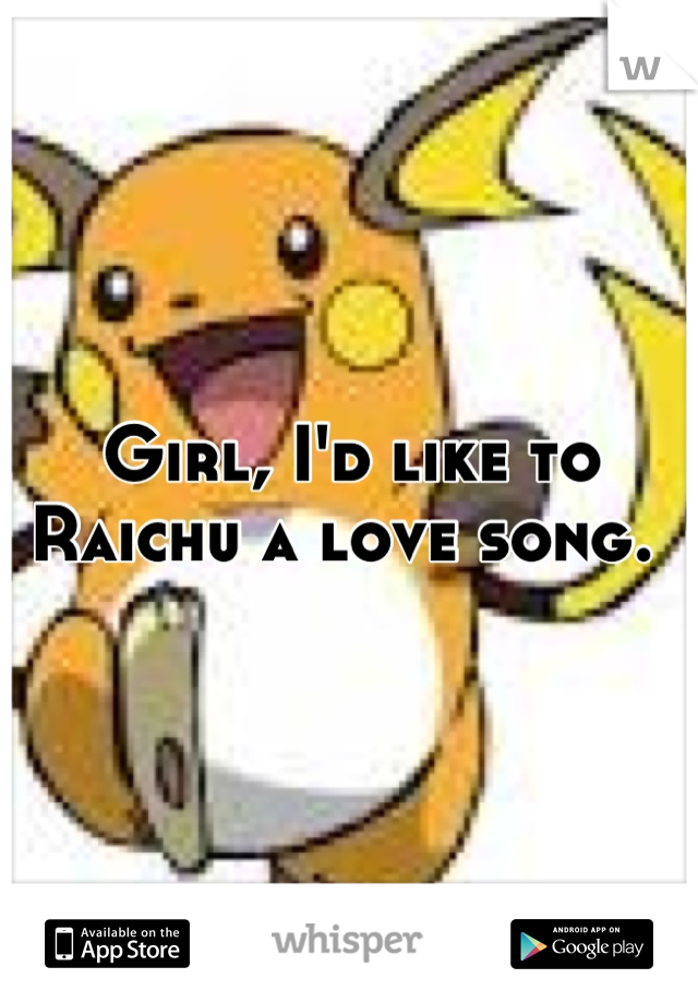 Girl, I'd like to Raichu a love song. 