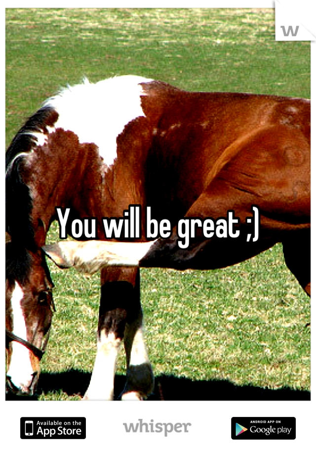 You will be great ;)