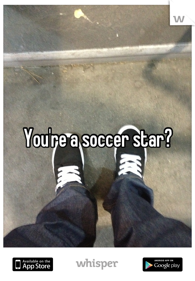 You're a soccer star?