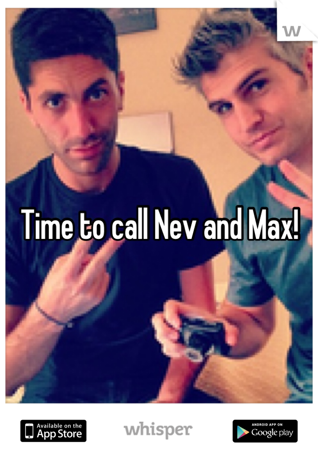 Time to call Nev and Max!