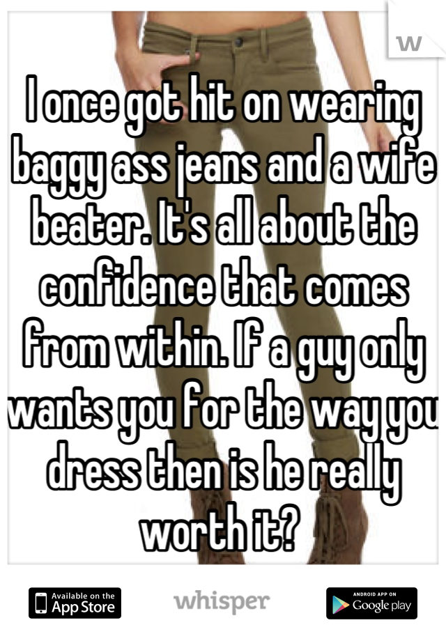 I once got hit on wearing baggy ass jeans and a wife beater. It's all about the confidence that comes from within. If a guy only wants you for the way you dress then is he really worth it? 