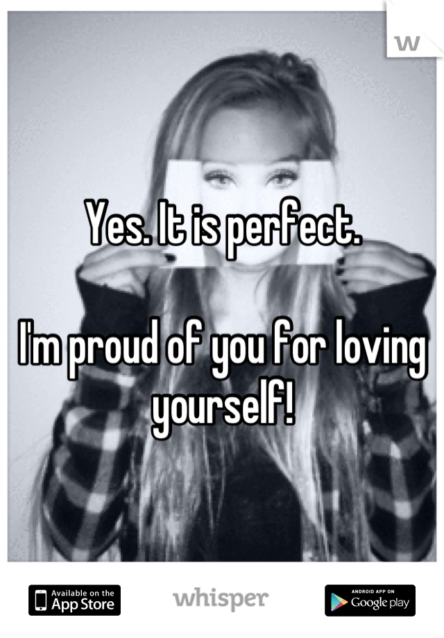 Yes. It is perfect.

I'm proud of you for loving yourself!