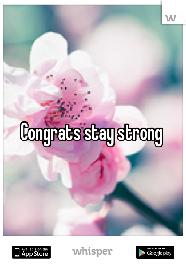 Congrats stay strong 