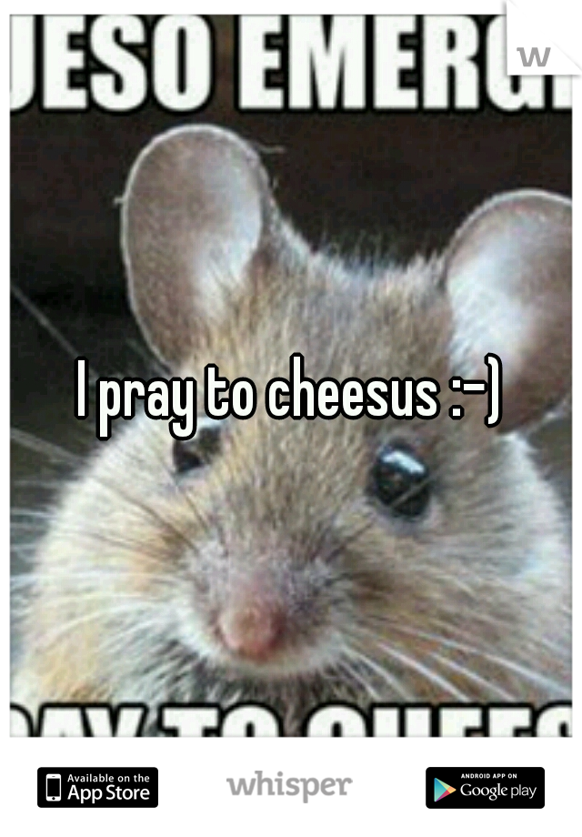 I pray to cheesus :-)