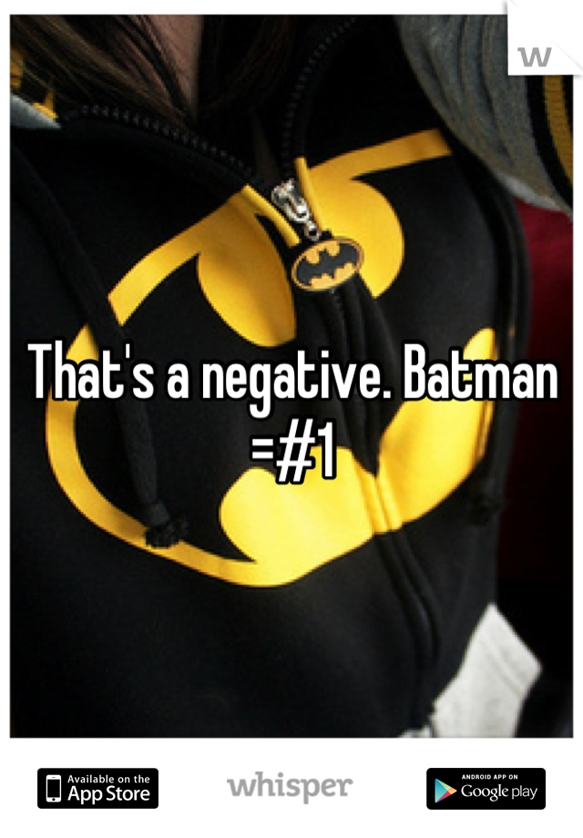 That's a negative. Batman =#1