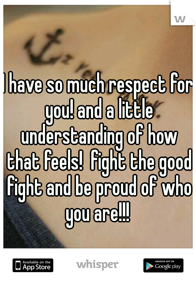 I have so much respect for you! and a little understanding of how that feels!  fight the good fight and be proud of who you are!!! 