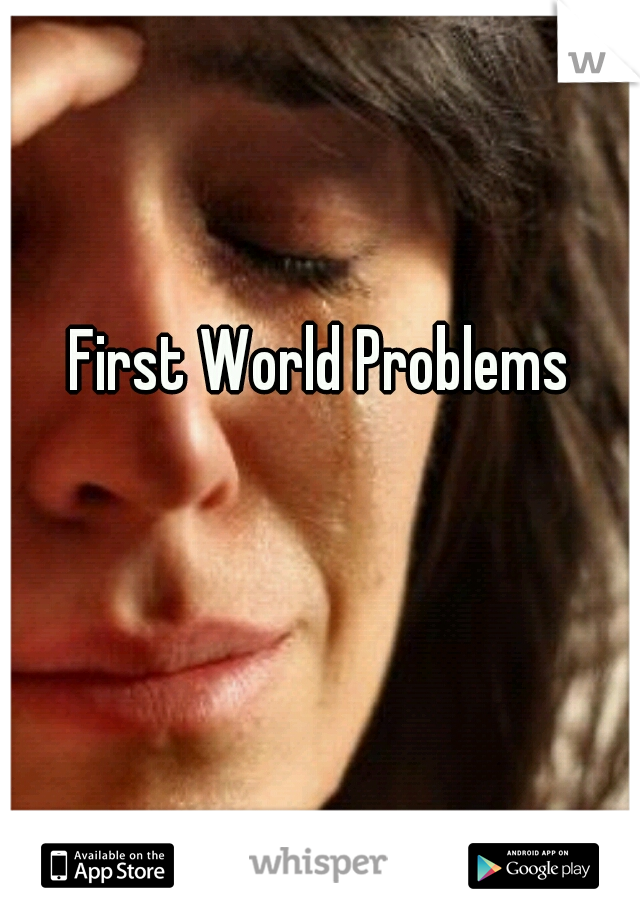 First World Problems 
