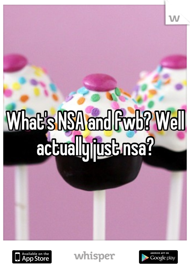 What's NSA and fwb? Well actually just nsa?
