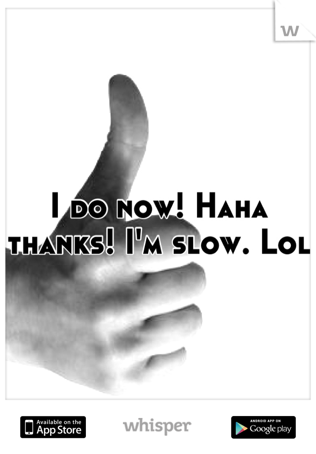 I do now! Haha thanks! I'm slow. Lol