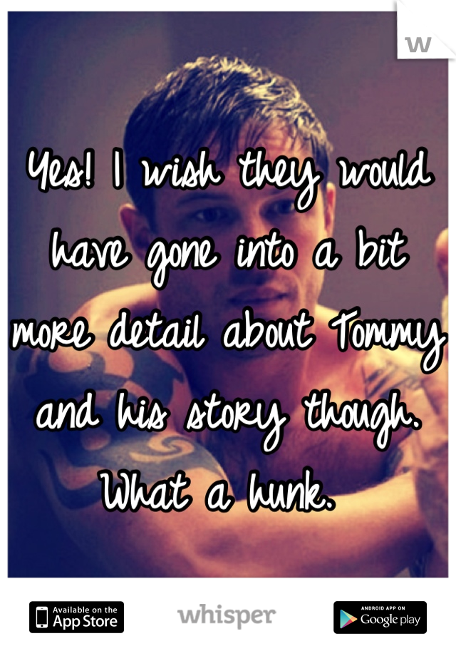 Yes! I wish they would have gone into a bit more detail about Tommy and his story though. What a hunk. 
