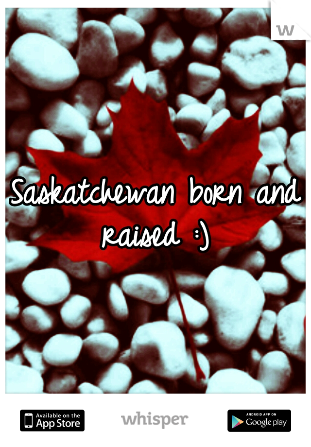 Saskatchewan born and raised :) 