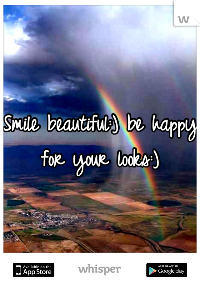 Smile beautiful:) be happy for your looks:)