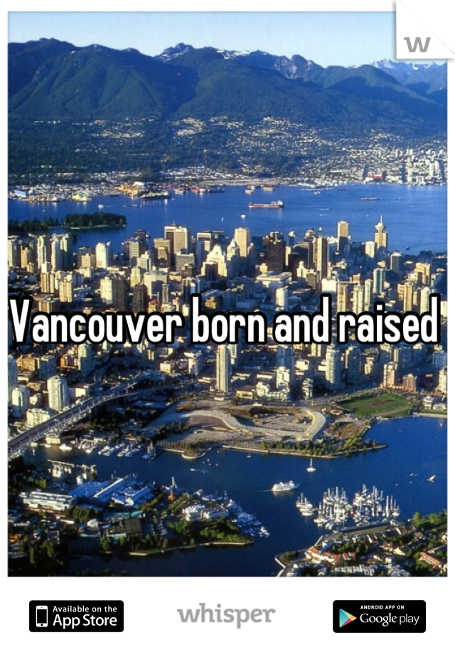 Vancouver born and raised 