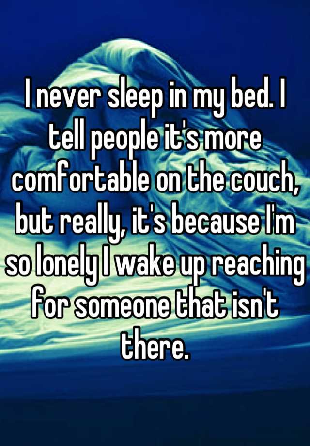 i-never-sleep-in-my-bed-i-tell-people-it-s-more-comfortable-on-the