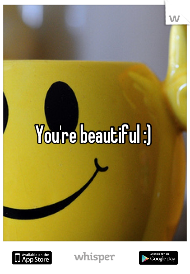 You're beautiful :) 